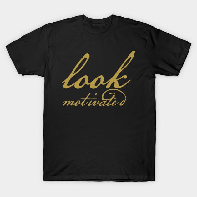 Look Motivated Gold Funny Typography T-Shirt by ellenhenryart